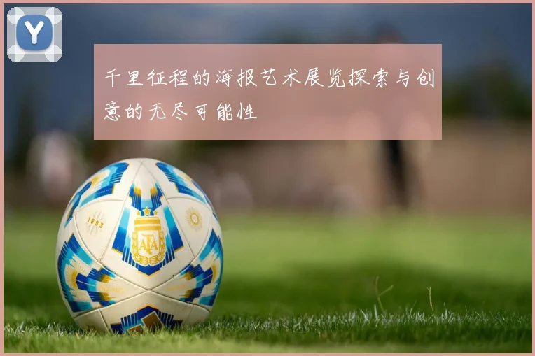 千里征程的海报艺术展览探索与创意的无尽可能性
